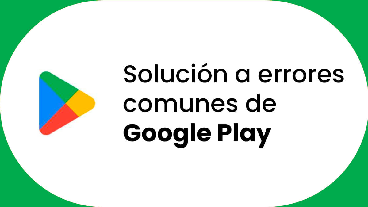Soluciones los errores de Google Play con estas opciones